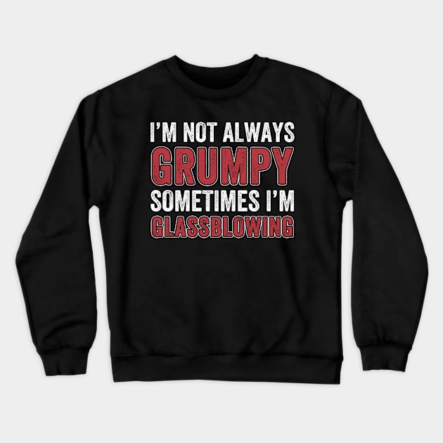 I'M Not Always Grumpy, Sometimes I Blow Glass Glassblower Crewneck Sweatshirt by Dr_Squirrel